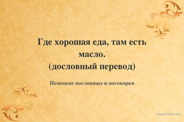 Где хорошая еда, там есть масло. (дословный перевод)
