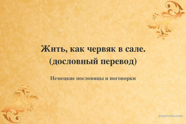 Жить, как червяк в сале. (дословный перевод)