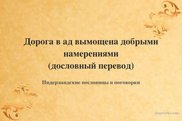 Дорога в ад вымощена добрыми намерениями (дословный перевод)