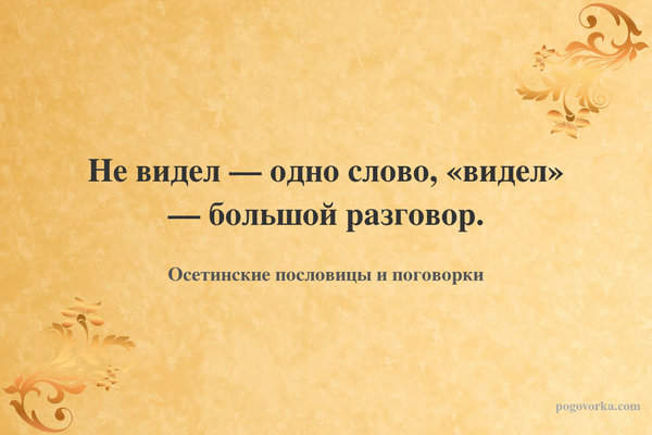 Не видел — одно слово, «видел» — большой разговор.