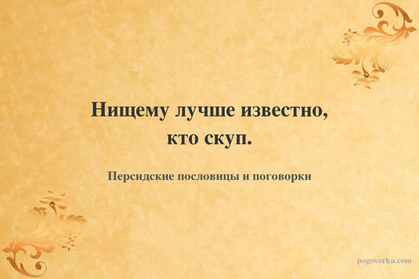 Нищему лучше известно, кто скуп.