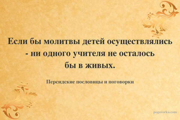 Если бы молитвы детей осуществлялись - ни одного учителя не осталось бы в живых.