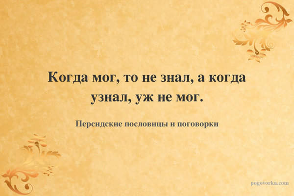 Когда мог, то не знал, а когда узнал, уж не мог.