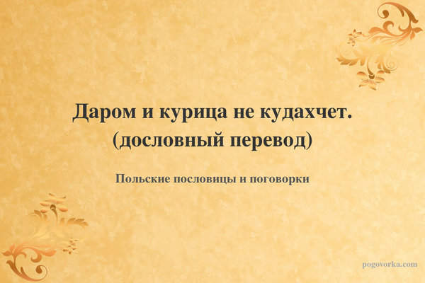 Даром и курица не кудахчет. (дословный перевод)