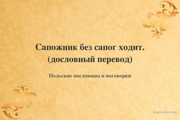 Сапожник без сапог ходит. (дословный перевод)