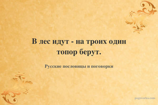 В лес идут - на троих один топор берут.