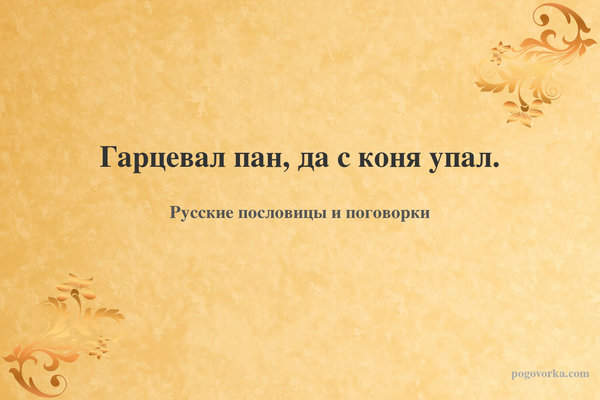 Гарцевал пан, да с коня упал.
