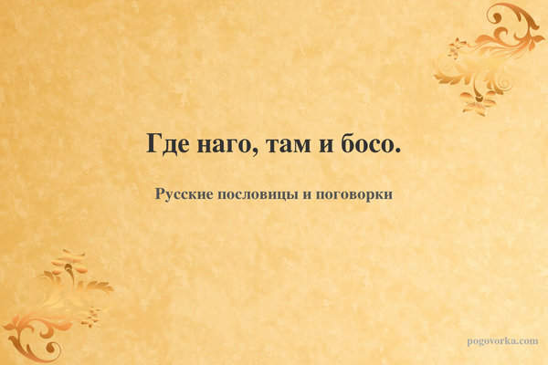 Где наго, там и босо.