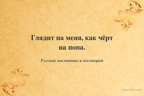 Глядит на меня, как чёрт на попа.