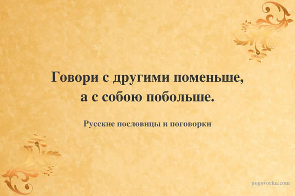 Говори с другими поменьше, а с собою побольше.