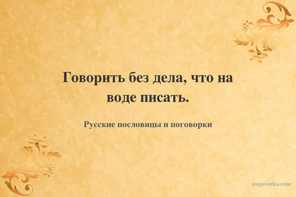 Говорить без дела, что на воде писать.