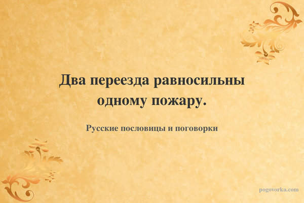 Два переезда равносильны одному пожару.