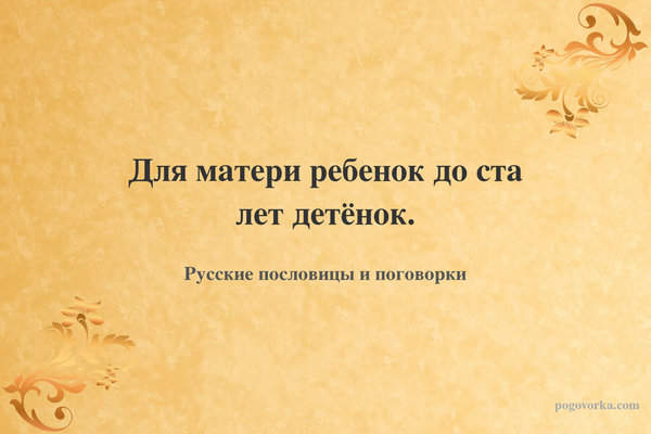 Для матери ребенок до ста лет детёнок.