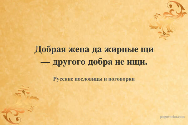 Добрая жена да жирные щи — другого добра не ищи.