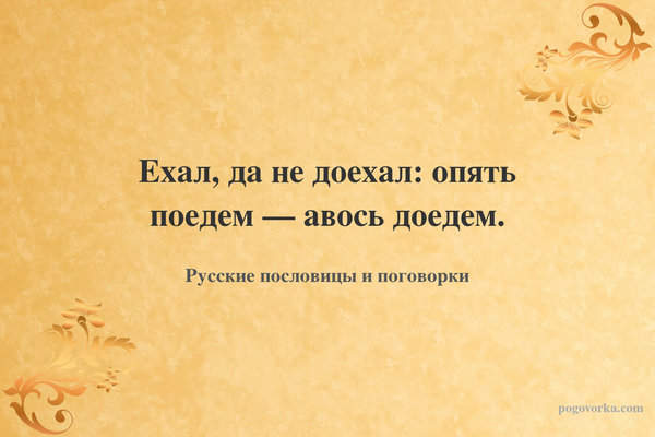 Ехал, да не доехал: опять поедем — авось доедем.
