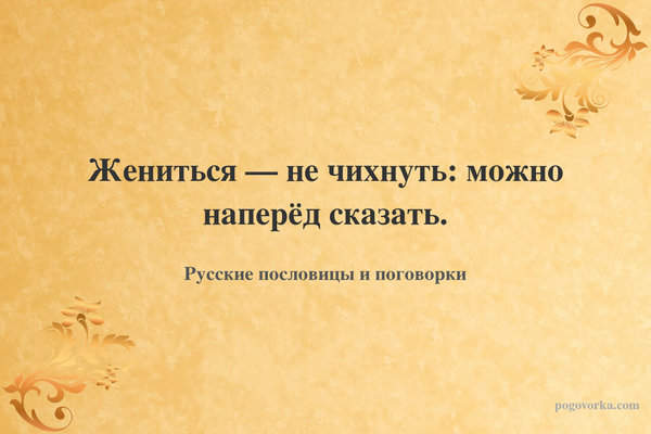 Жениться — не чихнуть: можно наперёд сказать.