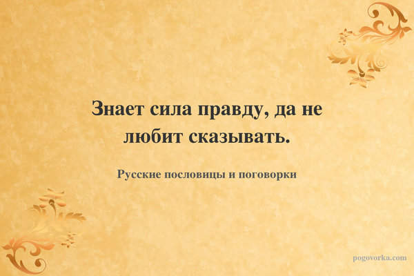 Знает сила правду, да не любит сказывать.