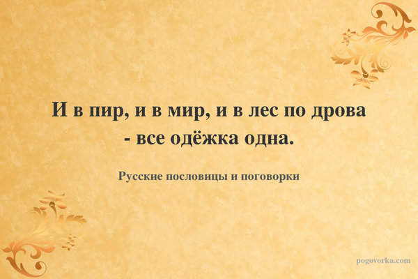 И в пир, и в мир, и в лес по дрова - все одёжка одна.