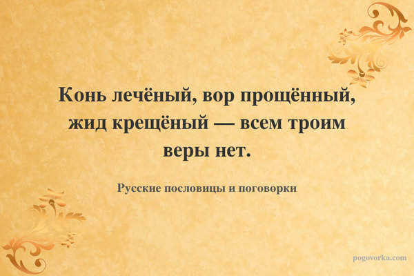 Конь лечёный, вор прощённый, жид крещёный — всем троим веры нет.
