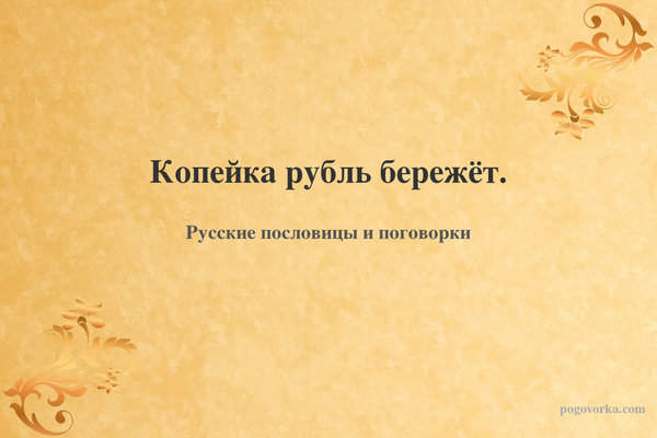 Копейка рубль бережёт.