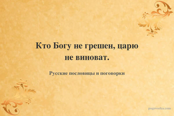 Кто Богу не грешен, царю не виноват.