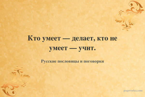 Кто умеет — делает, кто не умеет — учит.