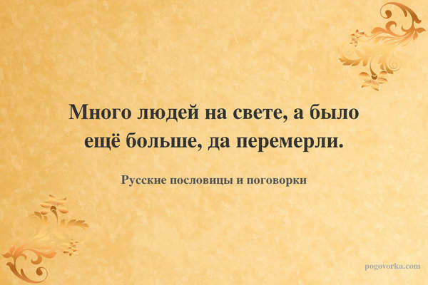 Много людей на свете, а было ещё больше, да перемерли.