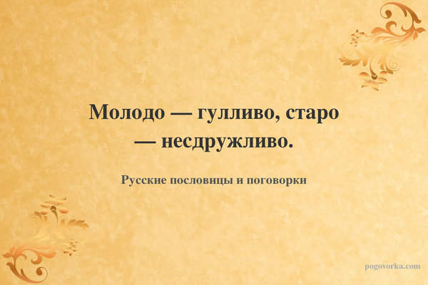 Молодо — гулливо, старо — несдружливо.