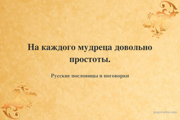 На каждого мудреца довольно простоты.