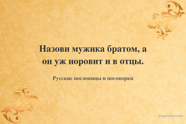 Назови мужика братом, а он уж норовит и в отцы.