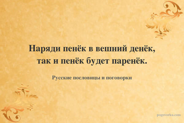Наряди пенёк в вешний денёк, так и пенёк будет паренёк.