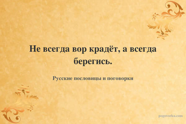 Не всегда вор крадёт, а всегда берегись.