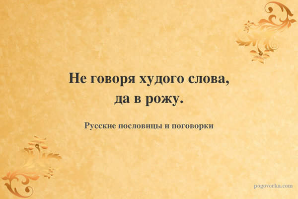 Не говоря худого слова, да в рожу.