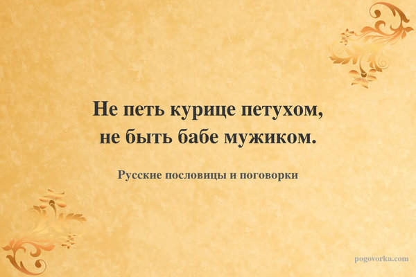 Не петь курице петухом, не быть бабе мужиком.