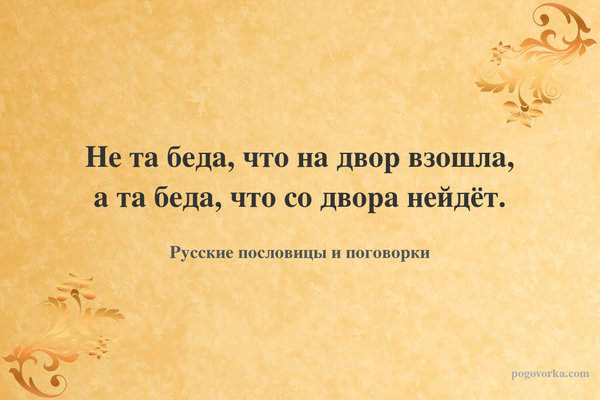 Не та беда, что на двор взошла, а та беда, что со двора нейдёт.