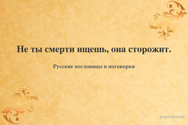 Не ты смерти ищешь, она сторожит.