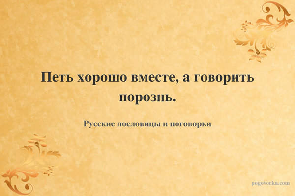 Петь хорошо вместе, а говорить порознь.