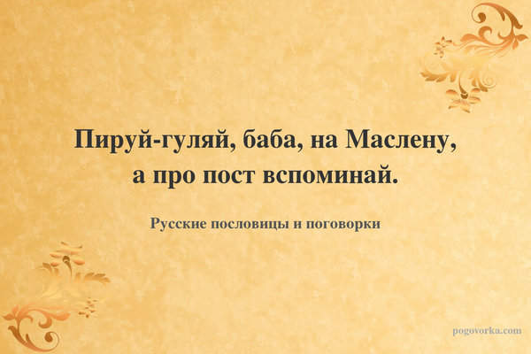 Пируй-гуляй, баба, на Маслену, а про пост вспоминай.
