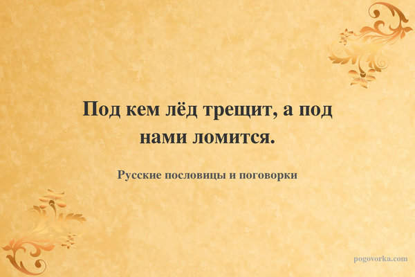 Под кем лёд трещит, а под нами ломится.
