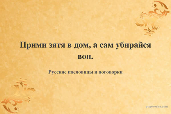 Прими зятя в дом, а сам убирайся вон.