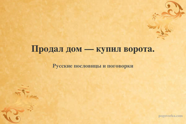 Продал дом — купил ворота.