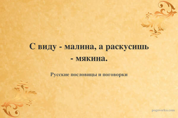 С виду - малина, а раскусишь - мякина.