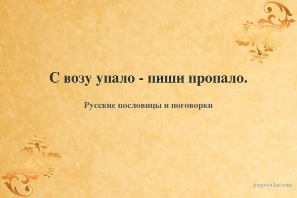 С возу упало - пиши пропало.
