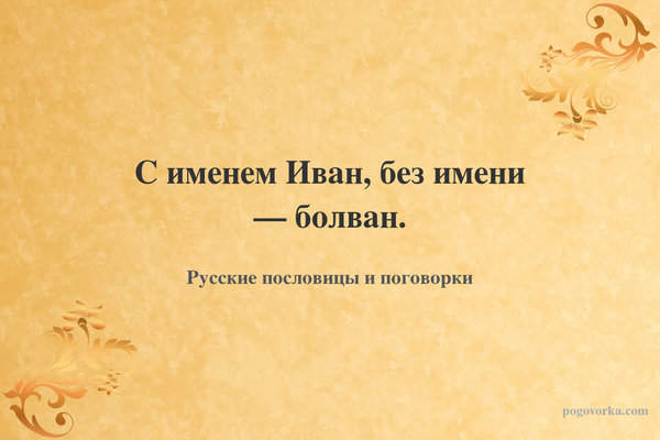 С именем Иван, без имени — болван.