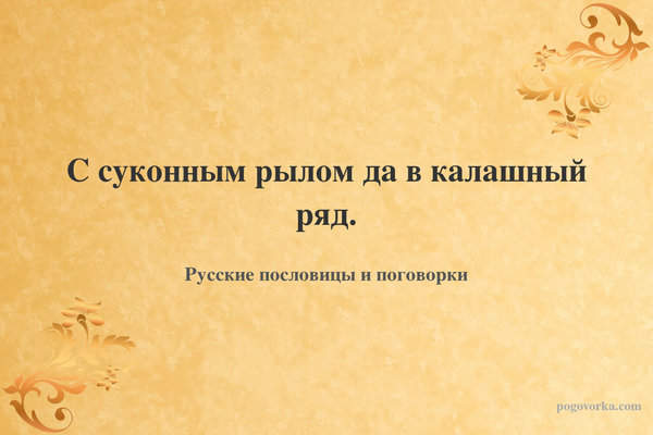 С суконным рылом да в калашный ряд.