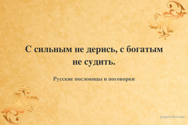 С сильным не дерись, с богатым не судить.