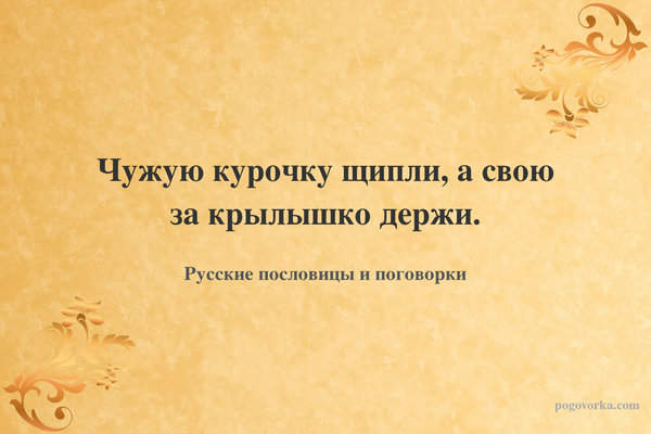 Чужую курочку щипли, а свою за крылышко держи.