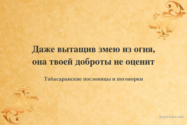 Даже вытащив змею из огня, она твоей доброты не оценит