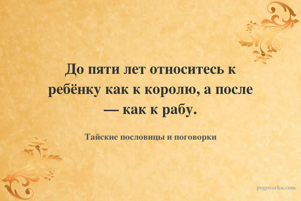 До пяти лет относитесь к ребёнку как к королю, а после — как к рабу.