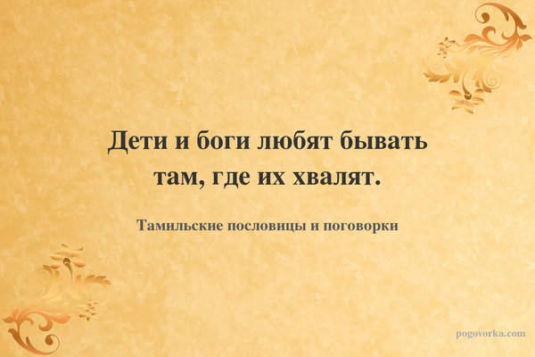 Дети и боги любят бывать там, где их хвалят.